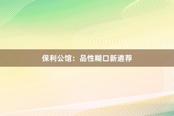 保利公馆:品性糊口新遴荐